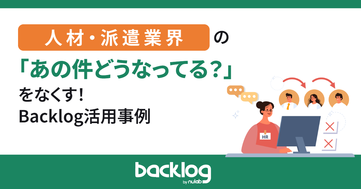 人材・派遣業界の「あの件どうなってる？」をなくす！属人化を防ぐBacklog活用事例