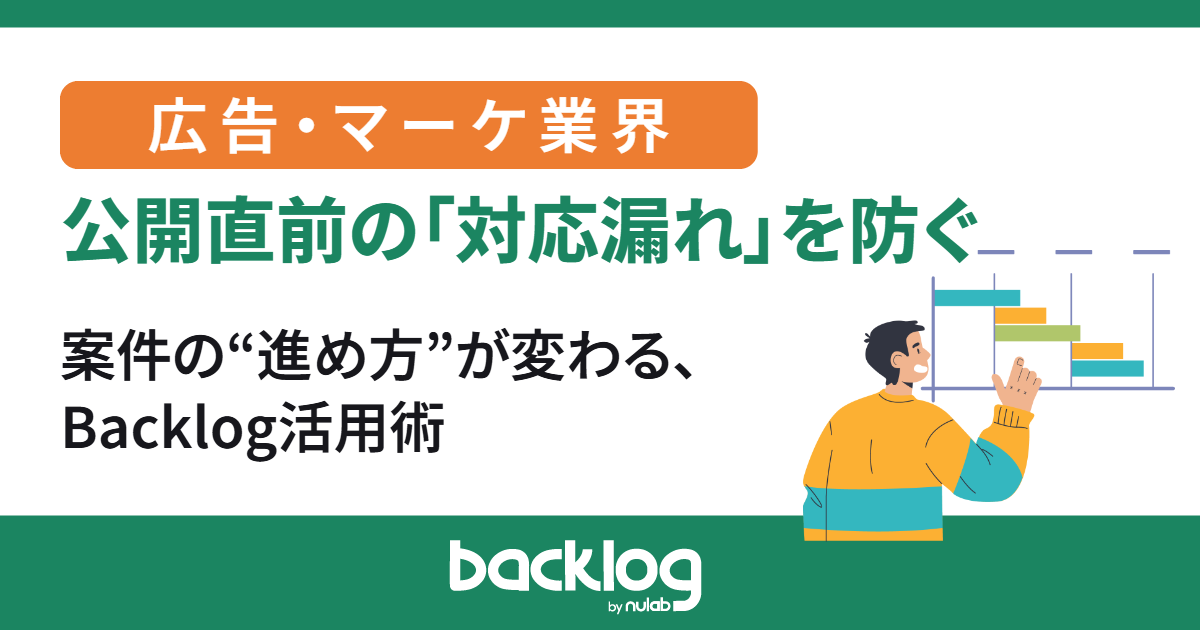 公開直前の「対応漏れ」を防ぐ！案件の“進め方”が変わる広告・マーケ業界のBacklog活用術