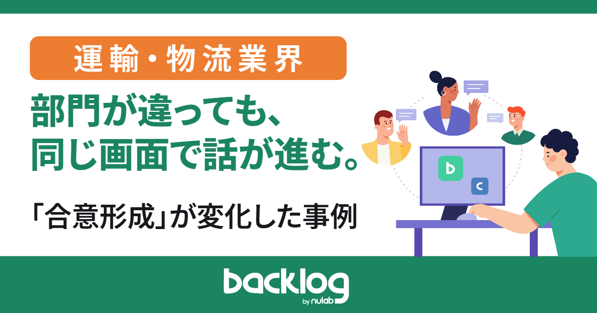 部門が違っても、同じ画面で話が進む。Backlogで「合意形成のしかた」が変化した運輸・物流の事例まとめ