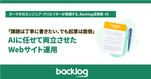 課題は丁寧に書きたい、でも起票は面倒。AIに任せて両立させたWebサイト運用