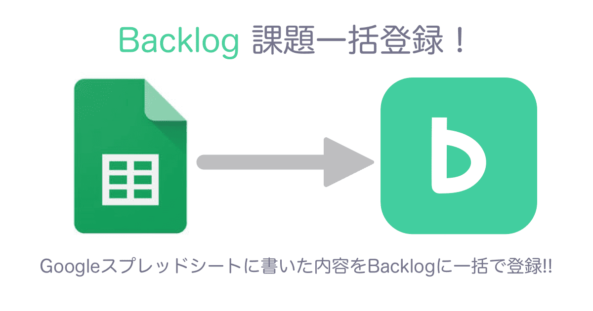Googleスプレッドシートから Backlogの課題を手軽に一括登録 Backlogブログ