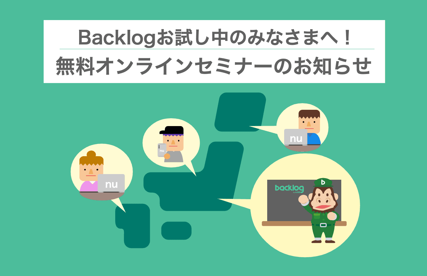 Backlogお試し中の皆様へ 無料オンラインセミナーで初期設定を学びませんか 導入のスタートダッシュを支援します Backlogブログ