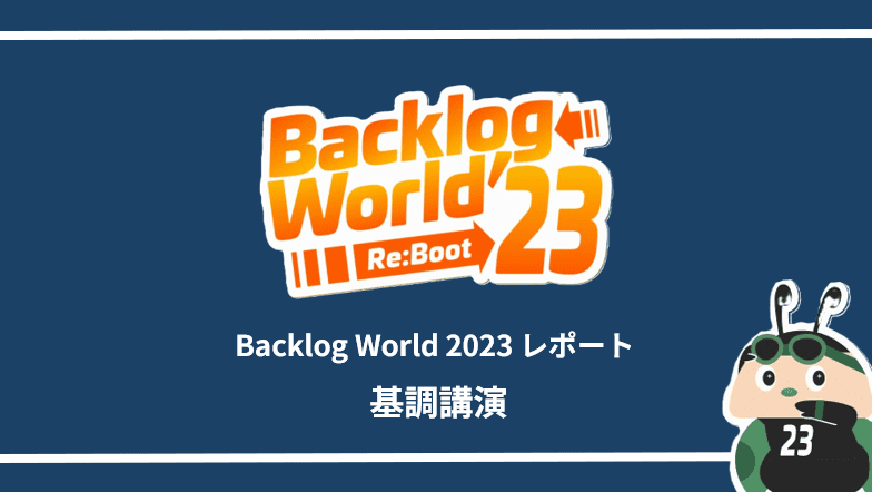 Backlog World 2023を振り返る！基調講演