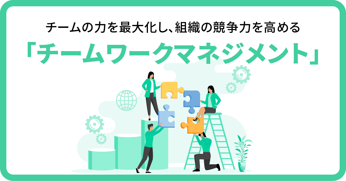 チームの力を最大化し、組織の競争力を高める 「チームワークマネジメント」