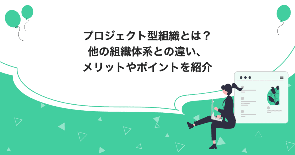 プロジェクト型組織とは？他の組織体系との違い、メリットやポイントを紹介