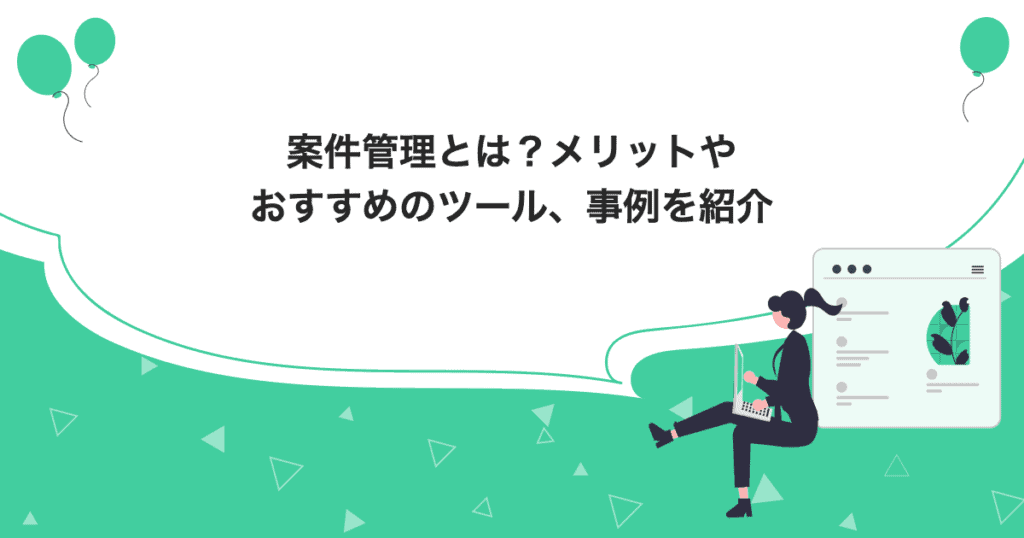 案件管理とは？メリットやおすすめのツール、事例を紹介