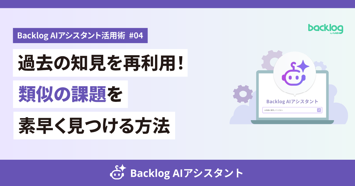 Backlog AIアシスタント活用術 #04のアイキャッチ画像。左側に「過去の知見を再利用!類似の課題を素早く見つける方法」