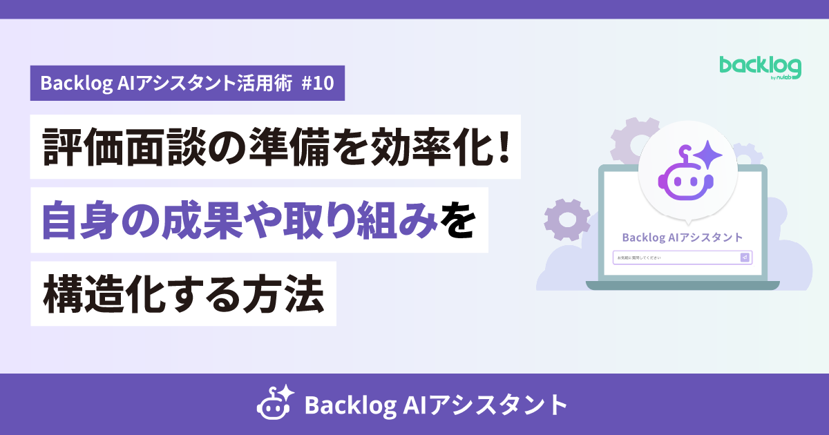 Backlog AIアシスタント活用術 #10：評価面談の準備を効率化！自身の成果や取り組みを構造化する方法