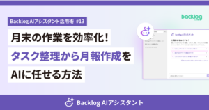 「Backlog AIアシスタント活用術 #13 月末の作業を効率化！タスク整理から月報作成をAIに任せる方法」と書かれたアイキャッチ画像。右側にはBacklog AIアシスタントの画面イメージが配置されている。