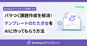Backlog AIアシスタント活用術 #18のアイキャッチ。「バラつく課題作成を解消！テンプレートのたたき台をAIに作ってもらう方法」のタイトルと、紫基調のチャット画面・ロボットアイコンのデザイン