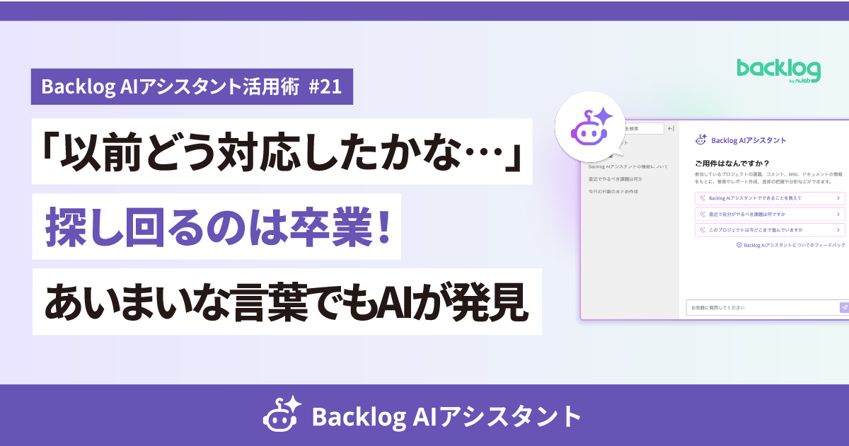 Backlog AIアシスタント活用術 第21回。「以前どう対応したかな…」と探し回るのは卒業、あいまいな言葉でもAIが過去の対応事例を発見できることを紹介するアイキャッチ。