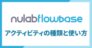Nulab Flowbaseアクティビティの種類と使い方